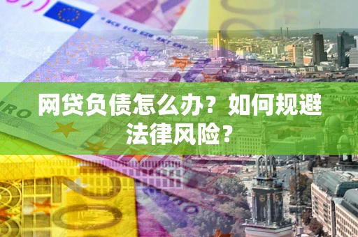济南网贷负债怎么办？如何规避法律风险？