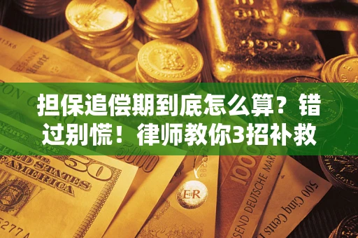 济南担保追偿期到底怎么算？错过别慌！律师教你3招补救