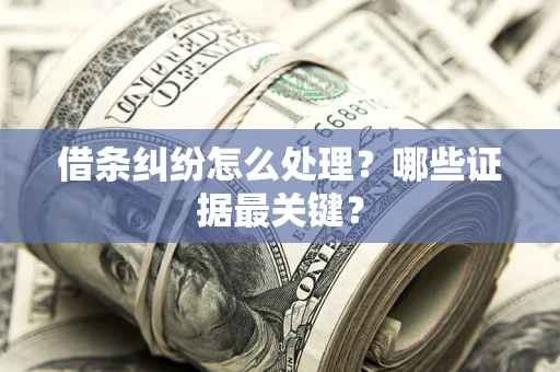 济南借条纠纷怎么处理？哪些证据最关键？