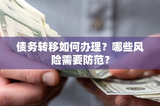 济南债务转移如何办理？哪些风险需要防范？