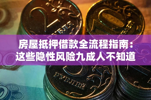 济南房屋抵押借款全流程指南：这些隐性风险九成人不知道