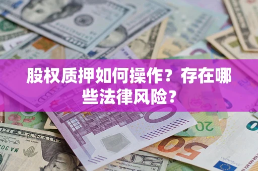 济南股权质押如何操作？存在哪些法律风险？