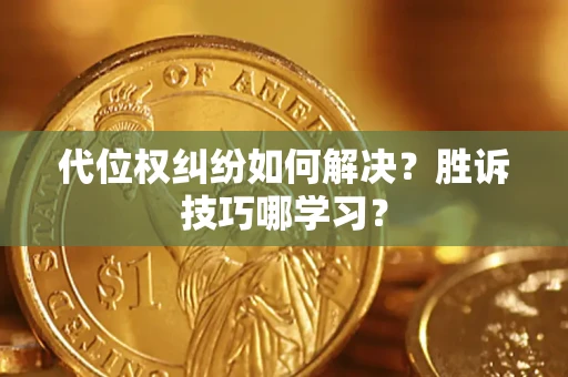 济南代位权纠纷如何解决？胜诉技巧哪学习？