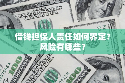济南借钱担保人责任如何界定?风险有哪些? 济南借钱担保人责任如何界定?风险有哪些?