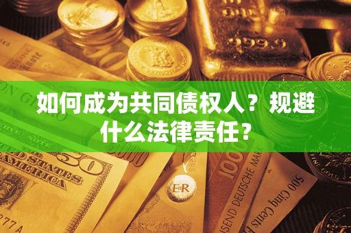 济南如何成为共同债权人？规避什么法律责任？