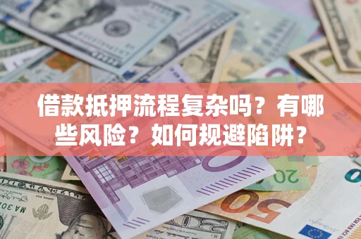 济南借款抵押流程复杂吗？有哪些风险？如何规避陷阱？