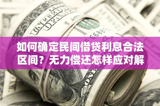 济南如何确定民间借贷利息合法区间？无力偿还怎样应对解决法门？