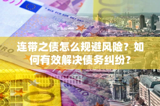 济南连带之债怎么规避风险？如何有效解决债务纠纷？