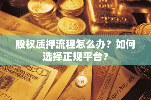 济南股权质押流程怎么办？如何选择正规平台？