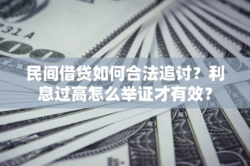 济南民间借贷如何合法追讨？利息过高怎么举证才有效？