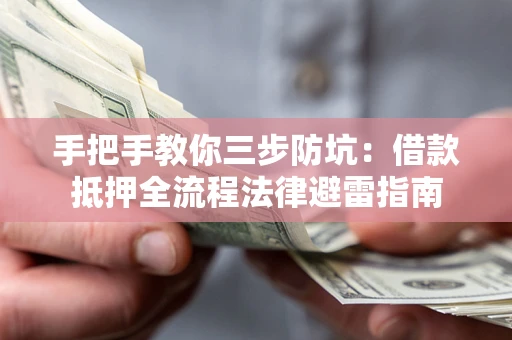 济南手把手教你三步防坑：借款抵押全流程法律避雷指南