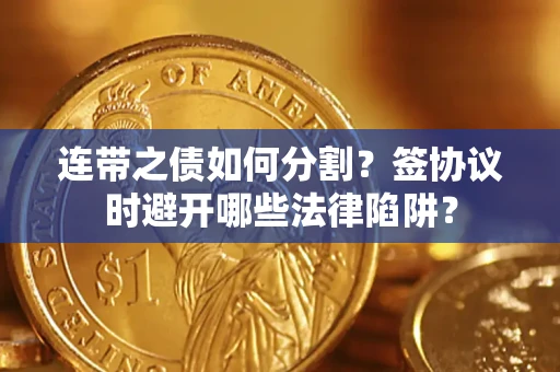 济南连带之债如何分割？签协议时避开哪些法律陷阱？