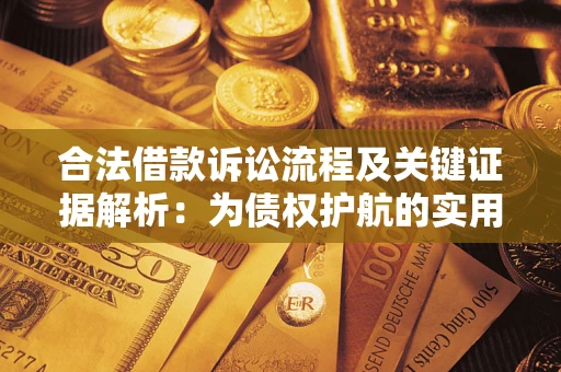 济南合法借款诉讼流程及关键证据解析：为债权护航的实用指南