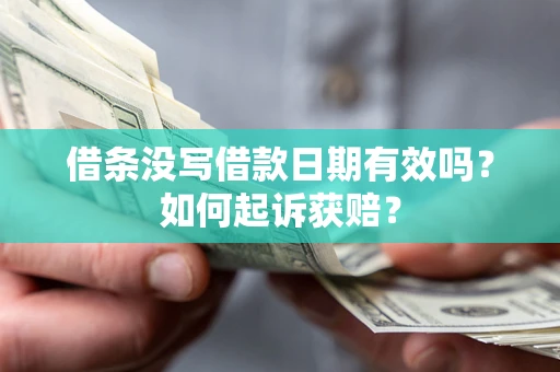 济南借条没写借款日期有效吗？如何起诉获赔？