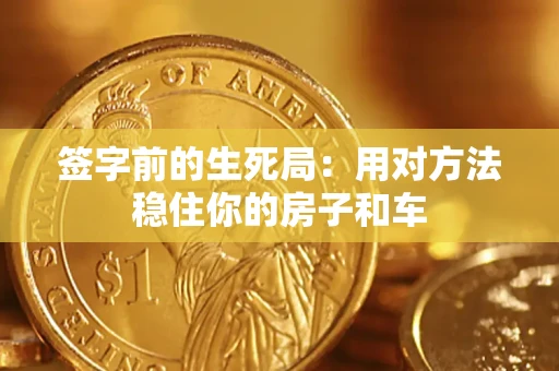 济南签字前的生死局：用对方法稳住你的房子和车