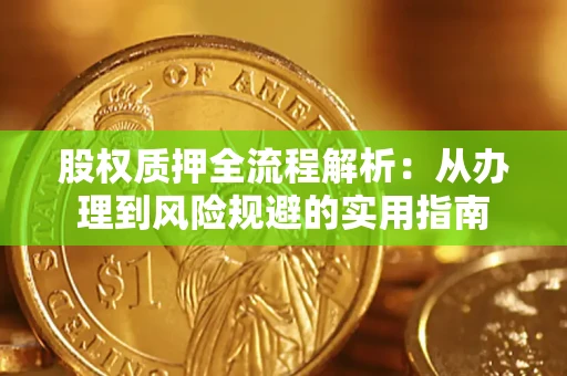 济南股权质押全流程解析：从办理到风险规避的实用指南