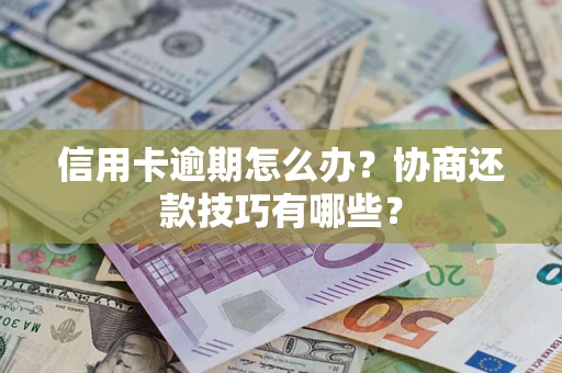 济南信用卡逾期怎么办？协商还款技巧有哪些？
