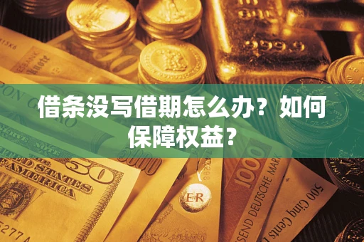 济南借条没写借期怎么办？如何保障权益？