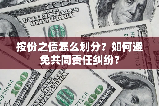 济南按份之债怎么划分？如何避免共同责任纠纷？