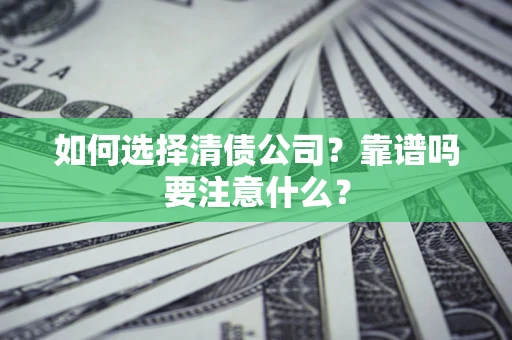济南如何选择清债公司？靠谱吗要注意什么？