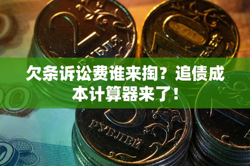 济南欠条诉讼费谁来掏？追债成本计算器来了！