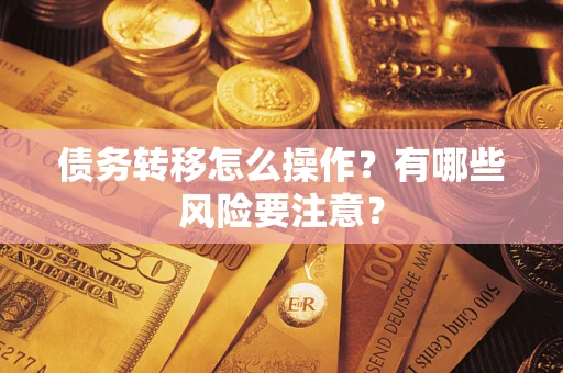 济南债务转移怎么操作？有哪些风险要注意？