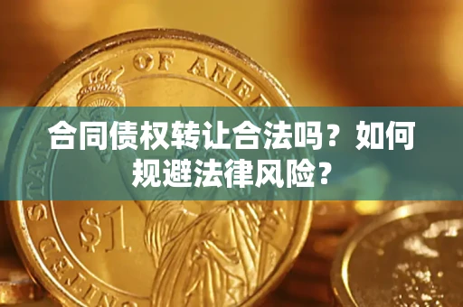 济南合同债权转让合法吗？如何规避法律风险？