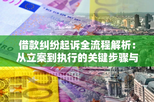 济南借款纠纷起诉全流程解析：从立案到执行的关键步骤与防败诉指南