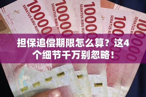 济南担保追偿期限怎么算?这4个细节千万别忽略! 济南担保追偿期限怎么算?这4个细节千万别忽略!