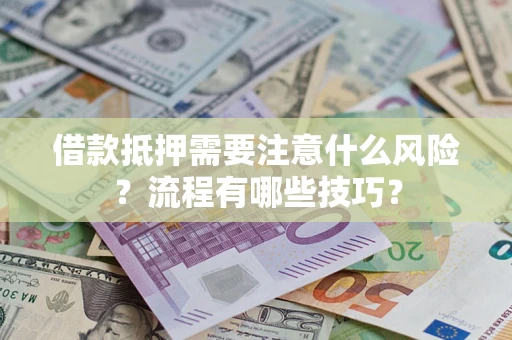 济南借款抵押需要注意什么风险？流程有哪些技巧？
