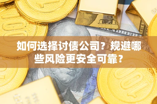 济南如何选择讨债公司？规避哪些风险更安全可靠？