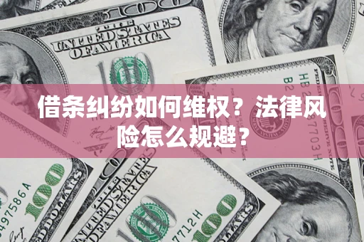 济南借条纠纷如何维权？法律风险怎么规避？