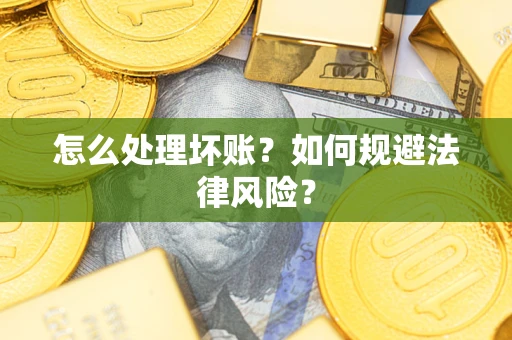 济南怎么处理坏账？如何规避法律风险？