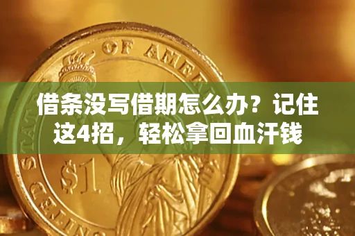 济南借条没写借期怎么办？记住这4招，轻松拿回血汗钱