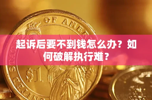 济南起诉后要不到钱怎么办？如何破解执行难？