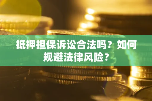 济南抵押担保诉讼合法吗？如何规避法律风险？