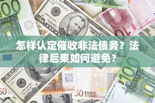 济南怎样认定催收非法债务？法律后果如何避免？