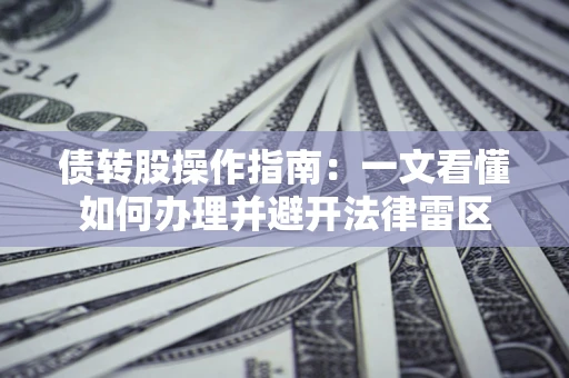 济南债转股操作指南：一文看懂如何办理并避开法律雷区