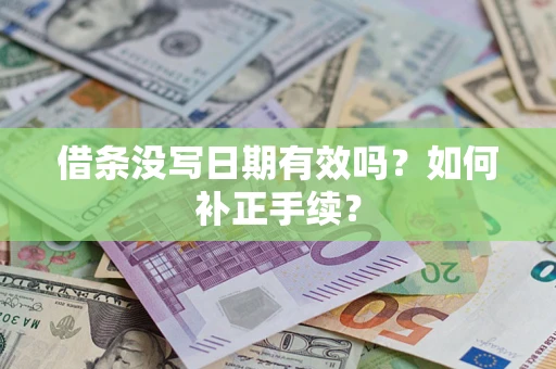 济南借条没写日期有效吗？如何补正手续？