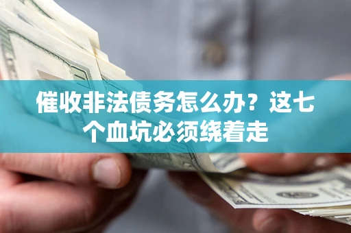 济南催收非法债务怎么办？这七个血坑必须绕着走
