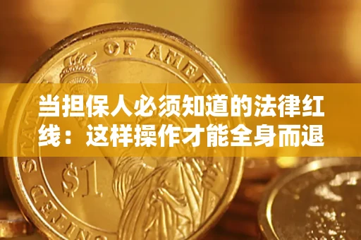 济南当担保人必须知道的法律红线：这样操作才能全身而退