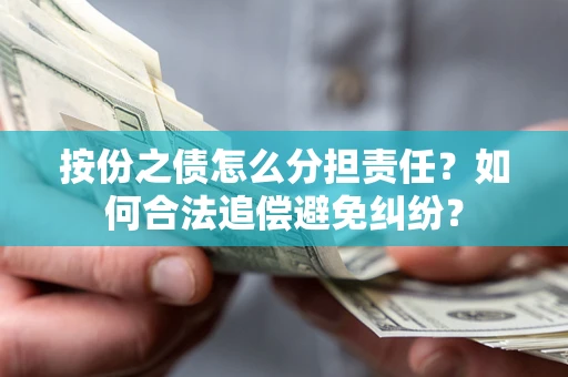 济南按份之债怎么分担责任？如何合法追偿避免纠纷？
