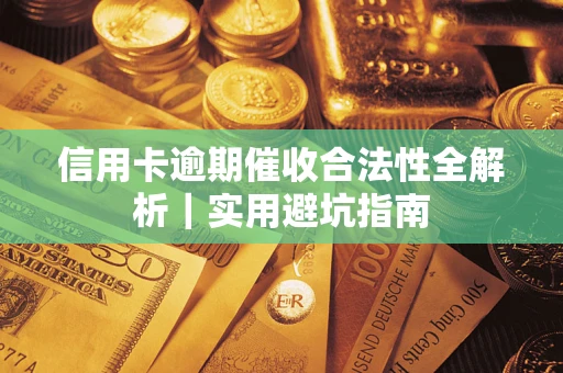 济南信用卡逾期催收合法性全解析｜实用避坑指南