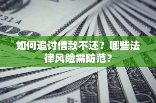 济南如何追讨借款不还？哪些法律风险需防范？