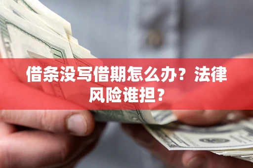 济南借条没写借期怎么办？法律风险谁担？